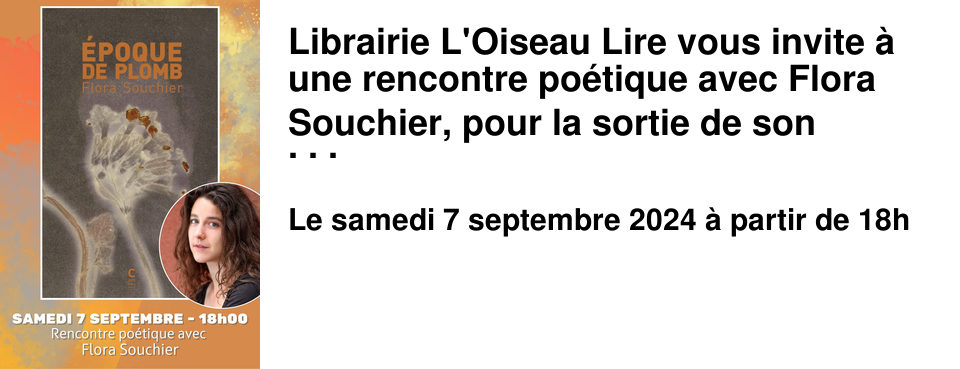 Librairie L'Oiseau Lire vous invite � une rencontre po�tique avec Flora Souchier, pour la sortie de son recueil �poque de plomb le samedi 7 septembre.
