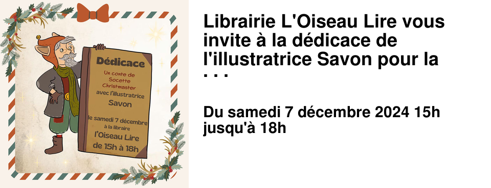 Librairie L'Oiseau Lire vous invite � la d�dicace de l'illustratrice Savon pour la sortie de son nouvel album "Un conte de Socette Christmaster" !