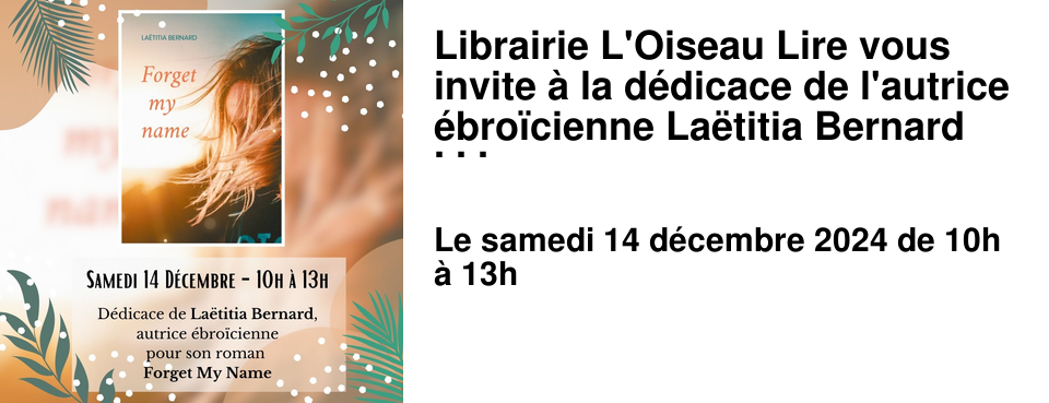Librairie L'Oiseau Lire vous invite � la d�dicace de l'autrice �bro�cienne La�titia Bernard pour la parution de son roman Forget my name !