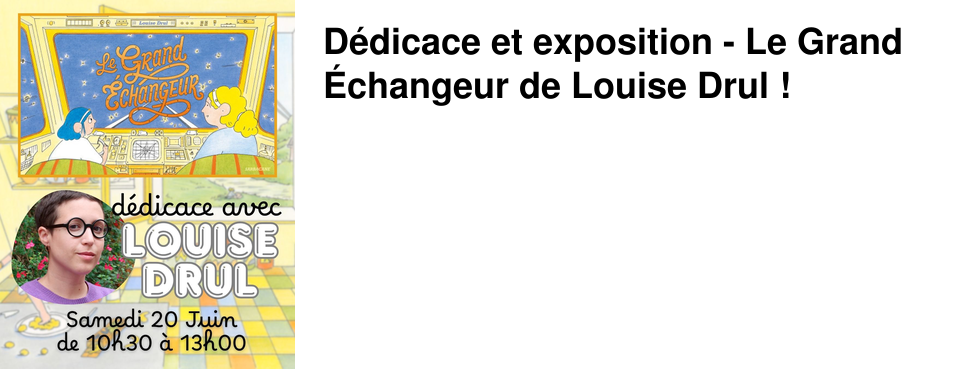 D�dicace et exposition - Le Grand �changeur de Louise Drul ! 